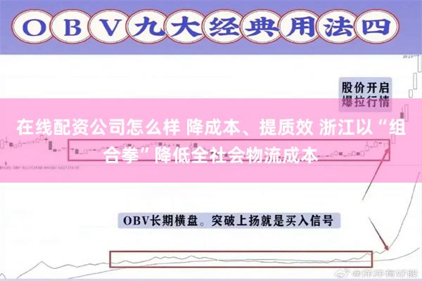 在线配资公司怎么样 降成本、提质效 浙江以“组合拳”降低全社会物流成本