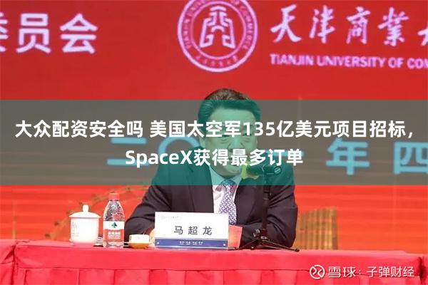 大众配资安全吗 美国太空军135亿美元项目招标，SpaceX获得最多订单