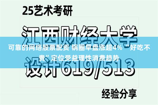 可靠的网络股票配资 锅圈早盘涨超4% “好吃不贵”定位受益理性消费趋势