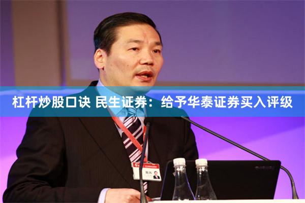杠杆炒股口诀 民生证券：给予华泰证券买入评级