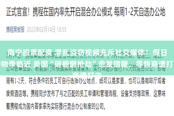 南宁股票配资 混乱盗窃视频充斥社交媒体！假日购物季临近 美国“砸橱窗抢劫”愈发猖獗，零售商遭打击