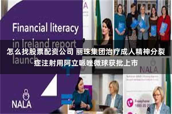 怎么找股票配资公司 丽珠集团治疗成人精神分裂症注射用阿立哌唑微球获批上市