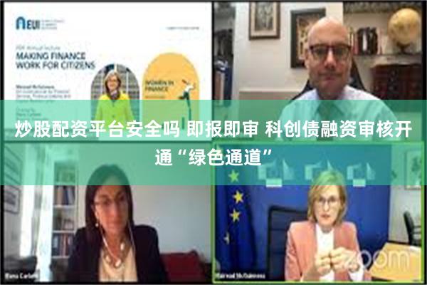 炒股配资平台安全吗 即报即审 科创债融资审核开通“绿色通道”